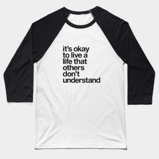 It's Okay To Live a Life That Others Don't Understand Baseball T-Shirt